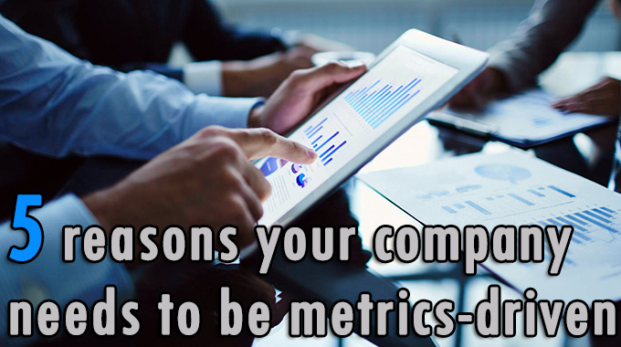 5 reasons your company needs to be metrics-driven