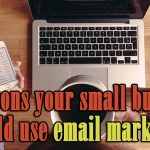 3 reasons your small business should use email marketing