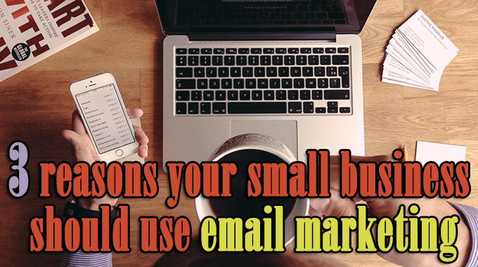 3 reasons your small business should use email marketing