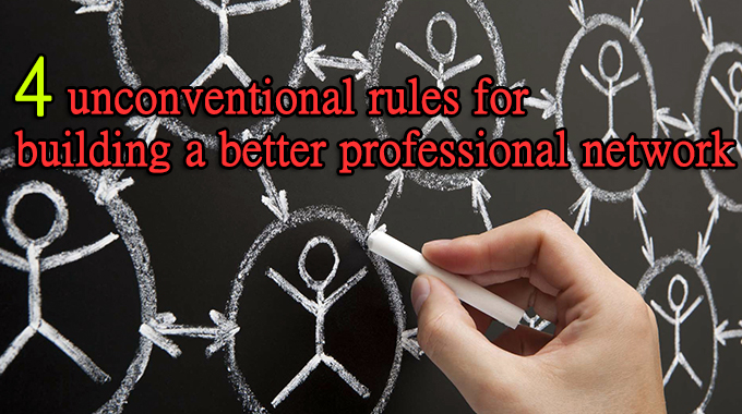 4 unconventional rules for building a better professional network