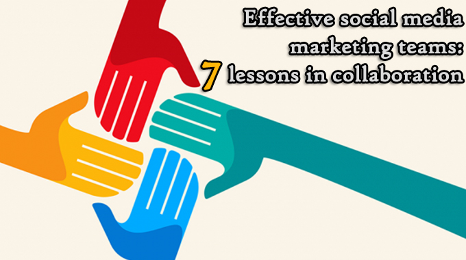 Effective social media marketing teams: 7 lessons in collaboration