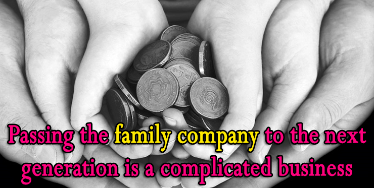Passing the family company to the next generation is a complicated business