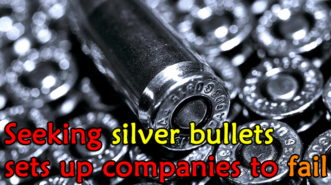 Seeking silver bullets sets up companies to fail