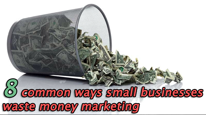 8 common ways small businesses waste money marketing