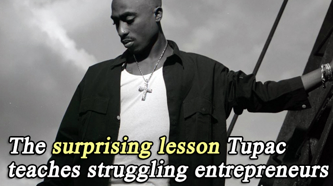 The surprising lesson Tupac teaches struggling entrepreneurs